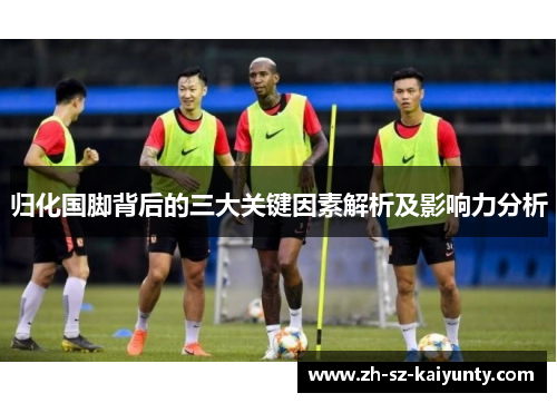 归化国脚背后的三大关键因素解析及影响力分析