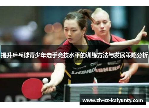 提升乒乓球青少年选手竞技水平的训练方法与发展策略分析
