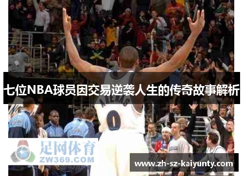 七位NBA球员因交易逆袭人生的传奇故事解析