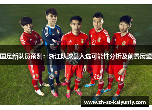 国足新队员预测：浙江队球员入选可能性分析及前景展望