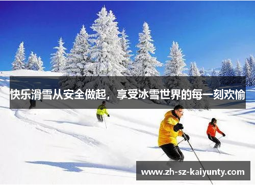 快乐滑雪从安全做起，享受冰雪世界的每一刻欢愉