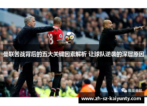 曼联苦战背后的五大关键因素解析 让球队逆袭的深层原因