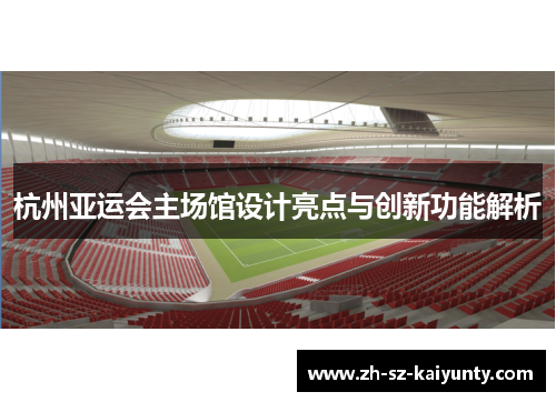 杭州亚运会主场馆设计亮点与创新功能解析