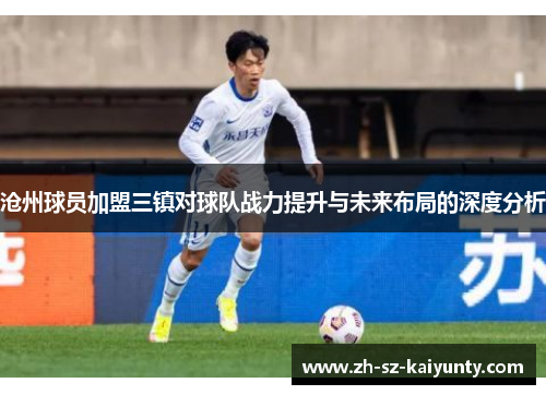 沧州球员加盟三镇对球队战力提升与未来布局的深度分析
