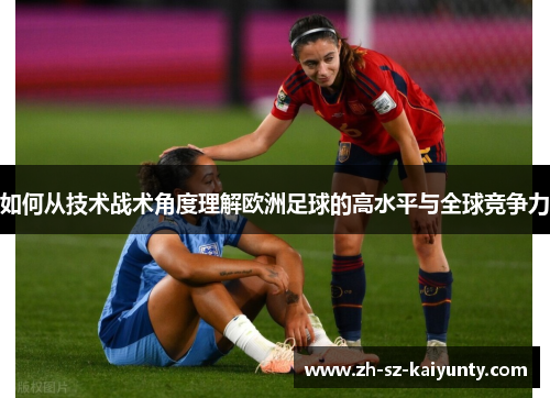 如何从技术战术角度理解欧洲足球的高水平与全球竞争力