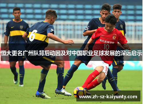 恒大更名广州队背后动因及对中国职业足球发展的深远启示