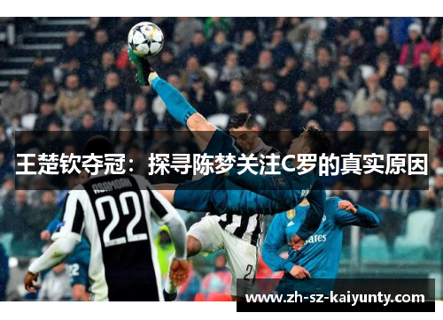 王楚钦夺冠：探寻陈梦关注C罗的真实原因