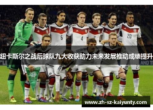 纽卡斯尔之战后球队九大收获助力未来发展推动成绩提升