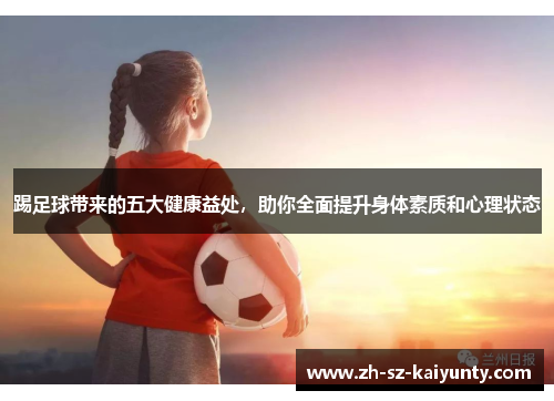 踢足球带来的五大健康益处，助你全面提升身体素质和心理状态