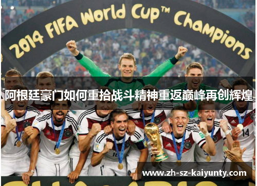 阿根廷豪门如何重拾战斗精神重返巅峰再创辉煌