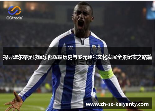 探寻波尔蒂足球俱乐部辉煌历史与多元绰号文化发展全景纪实之路篇