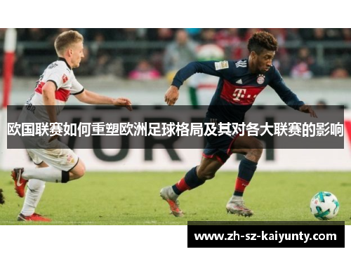 欧国联赛如何重塑欧洲足球格局及其对各大联赛的影响