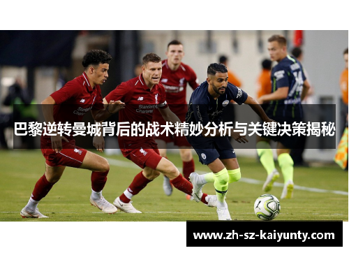 巴黎逆转曼城背后的战术精妙分析与关键决策揭秘