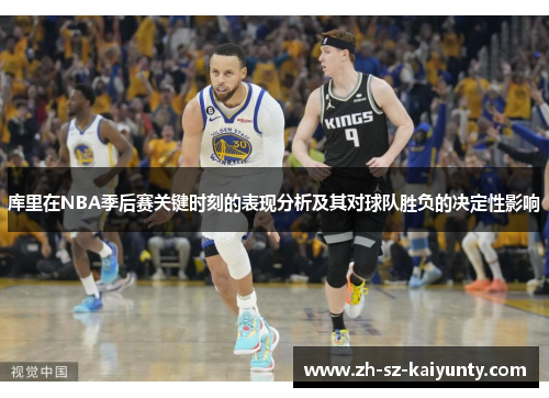 库里在NBA季后赛关键时刻的表现分析及其对球队胜负的决定性影响 库里在NBA季后赛关键时刻的表现分析及其对球队胜负的决定性影响
