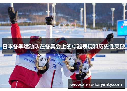 日本冬季运动队在冬奥会上的卓越表现和历史性突破
