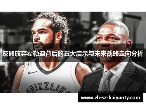 灰熊放弃霍勒迪背后的五大启示与未来战略走向分析