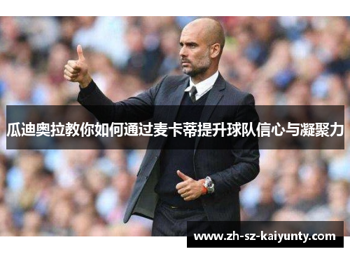 瓜迪奥拉教你如何通过麦卡蒂提升球队信心与凝聚力