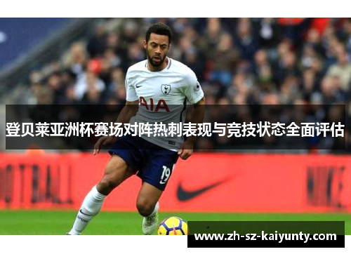 登贝莱亚洲杯赛场对阵热刺表现与竞技状态全面评估