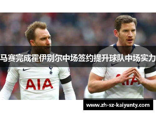 马赛完成霍伊别尔中场签约提升球队中场实力 马赛完成霍伊别尔中场签约提升球队中场实力